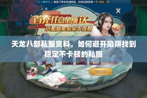天龙八部私服资料,如何避开陷阱找到稳定不卡顿的私服 天龙八部私服资料,如何避开陷阱找到稳定不卡顿的私服