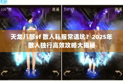 天龙八部sf 散人私服常遇坑?2025年散人独行高效攻略大揭秘 天龙八部sf 散人私服常遇坑?2025年散人独行高效攻略大揭秘