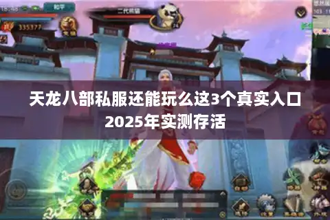 天龙八部私服还能玩么这3个真实入口2025年实测存活 天龙八部私服还能玩么这3个真实入口2025年实测存活