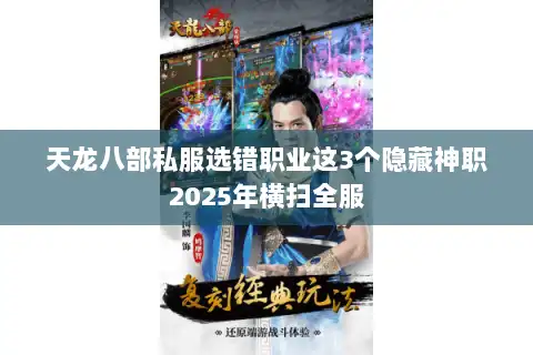 天龙八部私服选错职业这3个隐藏神职2025年横扫全服