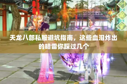 天龙八部私服避坑指南,这些血泪炸出的暗雷你踩过几个 天龙八部私服避坑指南,这些血泪炸出的暗雷你踩过几个