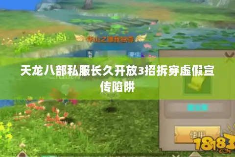 天龙八部私服长久开放3招拆穿虚假宣传陷阱