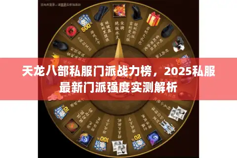 天龙八部私服门派战力榜,2025私服最新门派强度实测解析 天龙八部私服门派战力榜,2025私服最新门派强度实测解析