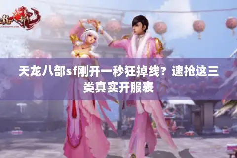 天龙八部sf刚开一秒狂掉线?速抢这三类真实开服表 天龙八部sf刚开一秒狂掉线?速抢这三类真实开服表