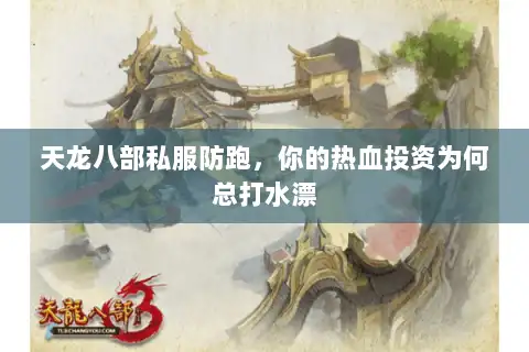 天龙八部私服防跑,你的热血投资为何总打水漂 天龙八部私服防跑,你的热血投资为何总打水漂