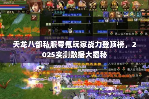 天龙八部私服零氪玩家战力登顶榜，2025实测数据大揭秘