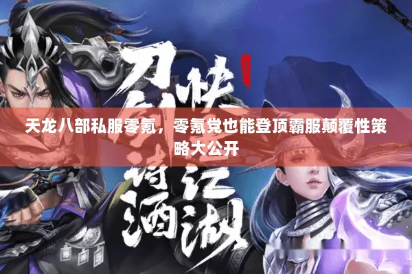 天龙八部私服零氪,零氪党也能登顶霸服颠覆性策略大公开 天龙八部私服零氪,零氪党也能登顶霸服颠覆性策略大公开