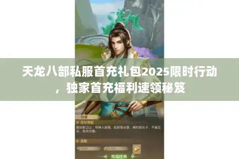 天龙八部私服首充礼包2025限时行动,独家首充福利速领秘笈 天龙八部私服首充礼包2025限时行动,独家首充福利速领秘笈