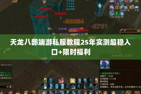 天龙八部端游私服教程25年实测超稳入口+限时福利