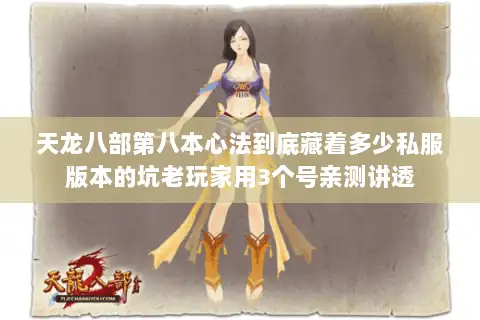 天龙八部第八本心法到底藏着多少私服版本的坑老玩家用3个号亲测讲透