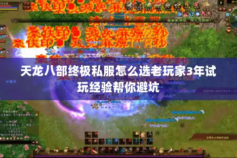 天龙八部终极私服怎么选老玩家3年试玩经验帮你避坑
