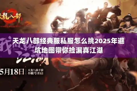 天龙八部经典服私服怎么挑2025年避坑地图带你捡漏真江湖 天龙八部经典服私服怎么挑2025年避坑地图带你捡漏真江湖