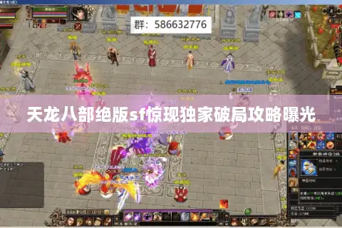 天龙八部绝版sf惊现独家破局攻略曝光