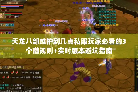 天龙八部维护到几点私服玩家必看的3个潜规则+实时版本避坑指南