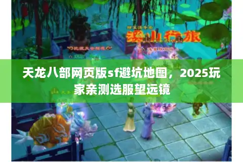 天龙八部网页版sf避坑地图，2025玩家亲测选服望远镜