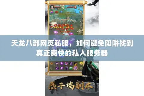 天龙八部网页私服，如何避免陷阱找到真正爽快的私人服务器