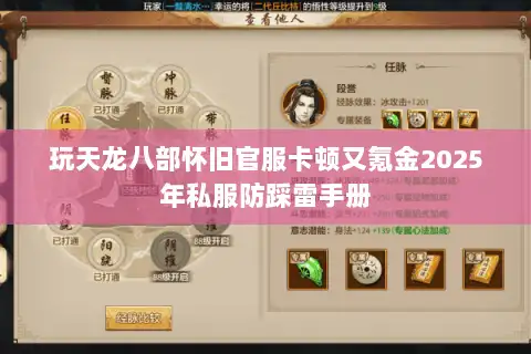 玩天龙八部怀旧官服卡顿又氪金2025年私服防踩雷手册 玩天龙八部怀旧官服卡顿又氪金2025年私服防踩雷手册