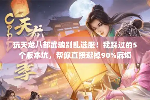 玩天龙八部武魂别乱选服！我踩过的5个版本坑，帮你直接避掉90%麻烦