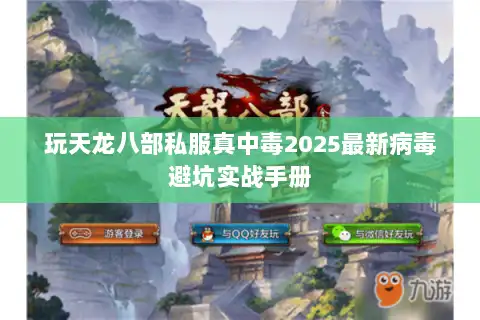 玩天龙八部私服真中毒2025最新病毒避坑实战手册