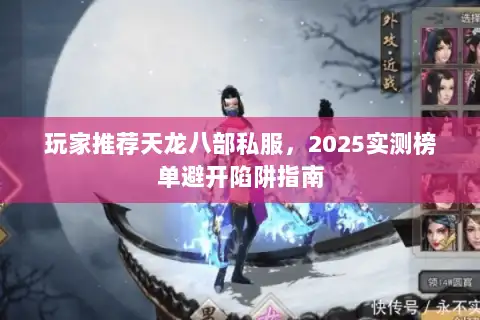 玩家推荐天龙八部私服，2025实测榜单避开陷阱指南