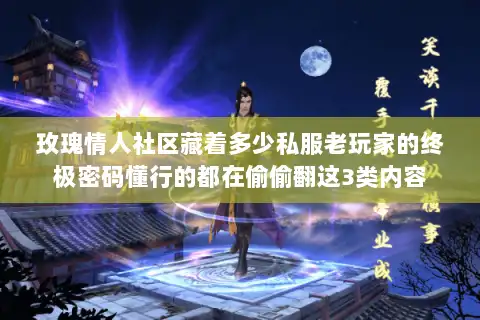 玫瑰情人社区藏着多少私服老玩家的终极密码懂行的都在偷偷翻这3类内容