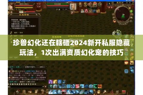 珍兽幻化还在瞎砸2024新开私服隐藏玩法，1次出满资质幻化宠的技巧