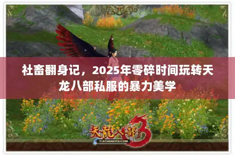 社畜翻身记,2025年零碎时间玩转天龙八部私服的暴力美学 社畜翻身记,2025年零碎时间玩转天龙八部私服的暴力美学