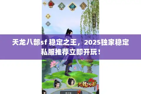 天龙八部sf 稳定之王，2025独家稳定私服推荐立即开玩！