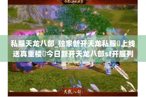 私服天龙八部_独家新开天龙私服▷上线送真重楼◁今日新开天龙八部sf开服列表 私服天龙八部_独家新开天龙私服▷上线送真重楼◁今日新开天龙八部sf开服列表