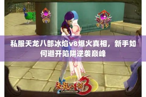 私服天龙八部冰焰v8爆火真相，新手如何避开陷阱逆袭巅峰