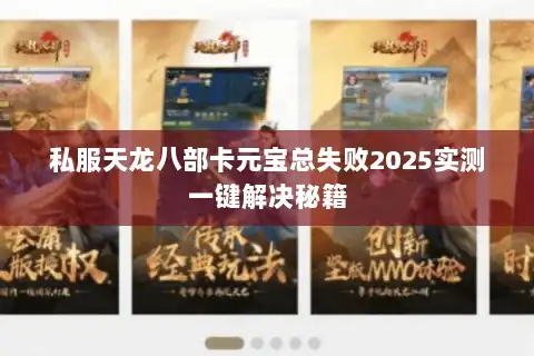 私服天龙八部卡元宝总失败2025实测一键解决秘籍 私服天龙八部卡元宝总失败2025实测一键解决秘籍
