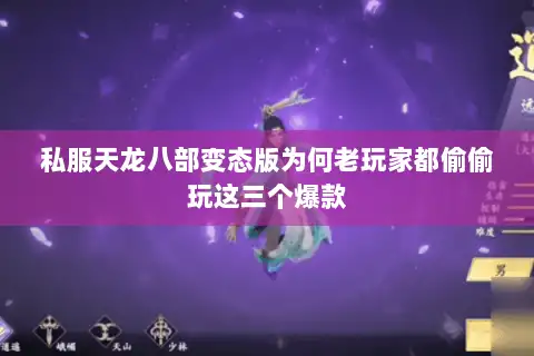 私服天龙八部变态版为何老玩家都偷偷玩这三个爆款