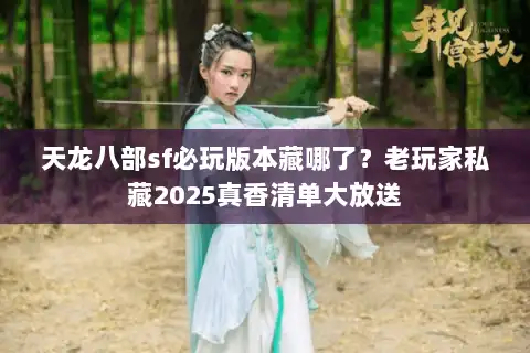 天龙八部sf必玩版本藏哪了？老玩家私藏2025真香清单大放送