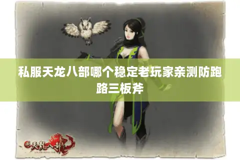 私服天龙八部哪个稳定老玩家亲测防跑路三板斧 私服天龙八部哪个稳定老玩家亲测防跑路三板斧