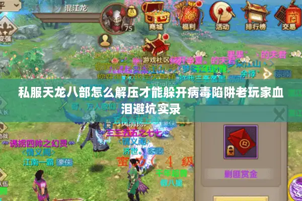 私服天龙八部怎么解压才能躲开病毒陷阱老玩家血泪避坑实录 私服天龙八部怎么解压才能躲开病毒陷阱老玩家血泪避坑实录