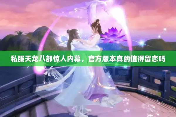 私服天龙八部惊人内幕，官方版本真的值得留恋吗