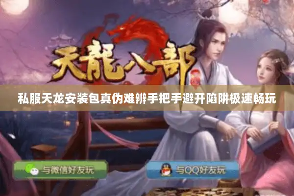 私服天龙安装包真伪难辨手把手避开陷阱极速畅玩