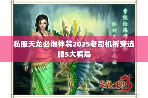 私服天龙必爆神装2025老司机拆穿选服5大骗局