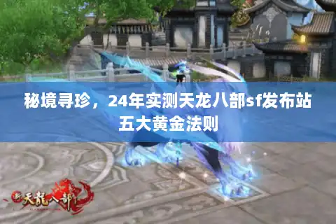 秘境寻珍，24年实测天龙八部sf发布站五大黄金法则