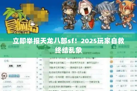立即举报天龙八部sf！2025玩家自救终结乱象