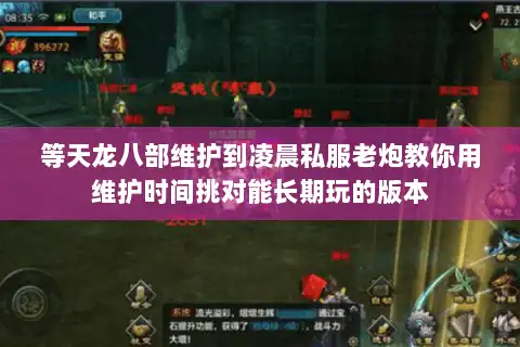 等天龙八部维护到凌晨私服老炮教你用维护时间挑对能长期玩的版本