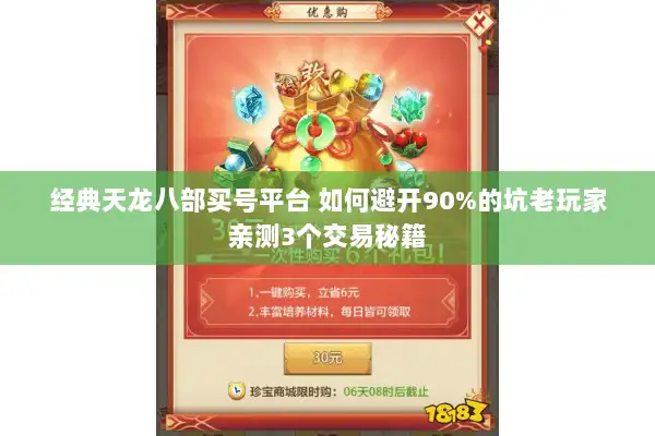 经典天龙八部买号平台 如何避开90%的坑老玩家亲测3个交易秘籍