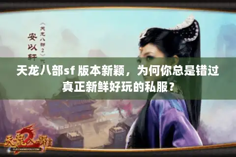 天龙八部sf 版本新颖,为何你总是错过真正新鲜好玩的私服? 天龙八部sf 版本新颖,为何你总是错过真正新鲜好玩的私服?