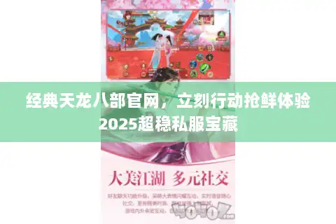 经典天龙八部官网,立刻行动抢鲜体验2025超稳私服宝藏 经典天龙八部官网,立刻行动抢鲜体验2025超稳私服宝藏