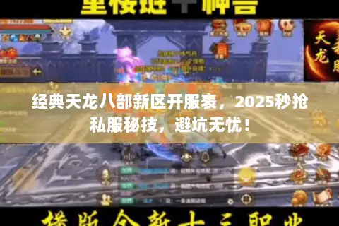 经典天龙八部新区开服表,2025秒抢私服秘技,避坑无忧! 经典天龙八部新区开服表,2025秒抢私服秘技,避坑无忧!