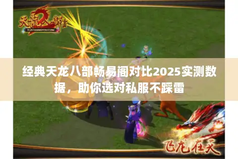 经典天龙八部畅易阁对比2025实测数据,助你选对私服不踩雷 经典天龙八部畅易阁对比2025实测数据,助你选对私服不踩雷
