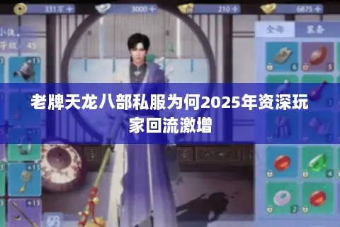 老牌天龙八部私服为何2025年资深玩家回流激增