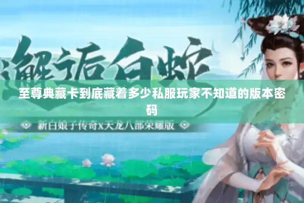 至尊典藏卡到底藏着多少私服玩家不知道的版本密码