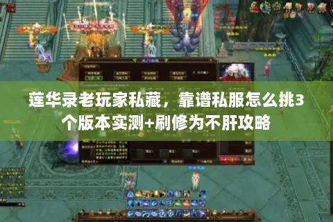 莲华录老玩家私藏，靠谱私服怎么挑3个版本实测+刷修为不肝攻略