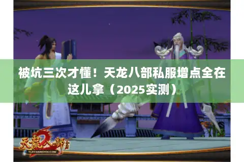 被坑三次才懂!天龙八部私服增点全在这儿拿(2025实测) 被坑三次才懂!天龙八部私服增点全在这儿拿(2025实测)